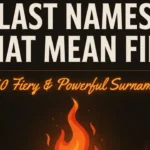 Last Names That Mean Fire: 250 Fiery and Powerful Surnames