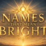 Names That Mean Bright: 250 Brilliant Baby Name Ideas