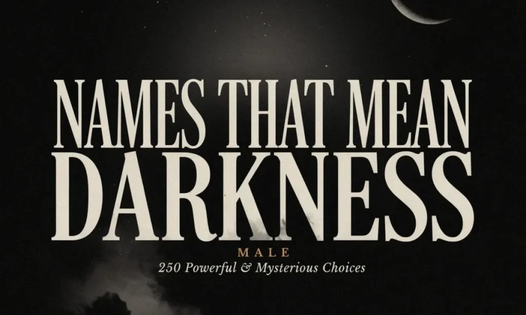 Names That Mean Darkness Male 250 Powerful and Mysterious Choices