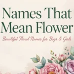Names That Mean Flower: Beautiful Floral Names for Boys & Girls